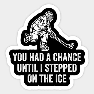 You Had A Chance Until I Stepped On The Ice Funny Hockey Sticker